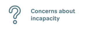 Concerns about incapacity